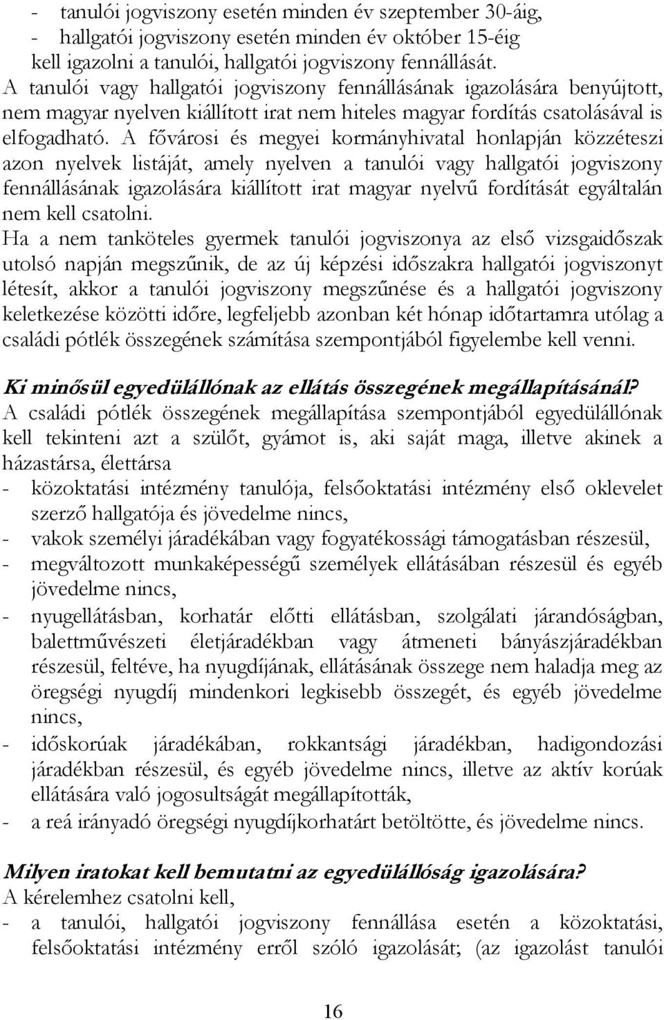 A fővárosi és megyei kormányhivatal honlapján közzéteszi azon nyelvek listáját, amely nyelven a tanulói vagy hallgatói jogviszony fennállásának igazolására kiállított irat magyar nyelvű fordítását