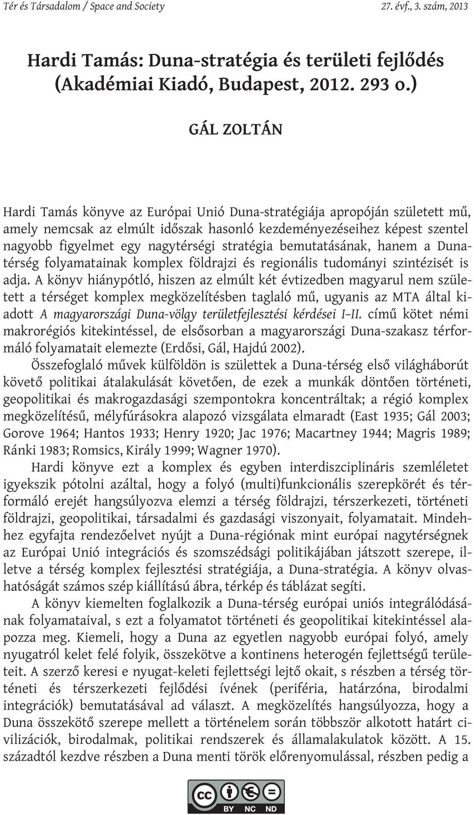 stratégia bemutatásának, hanem a Dunatérség folyamatainak komplex földrajzi és regionális tudományi szintézisét is adja.