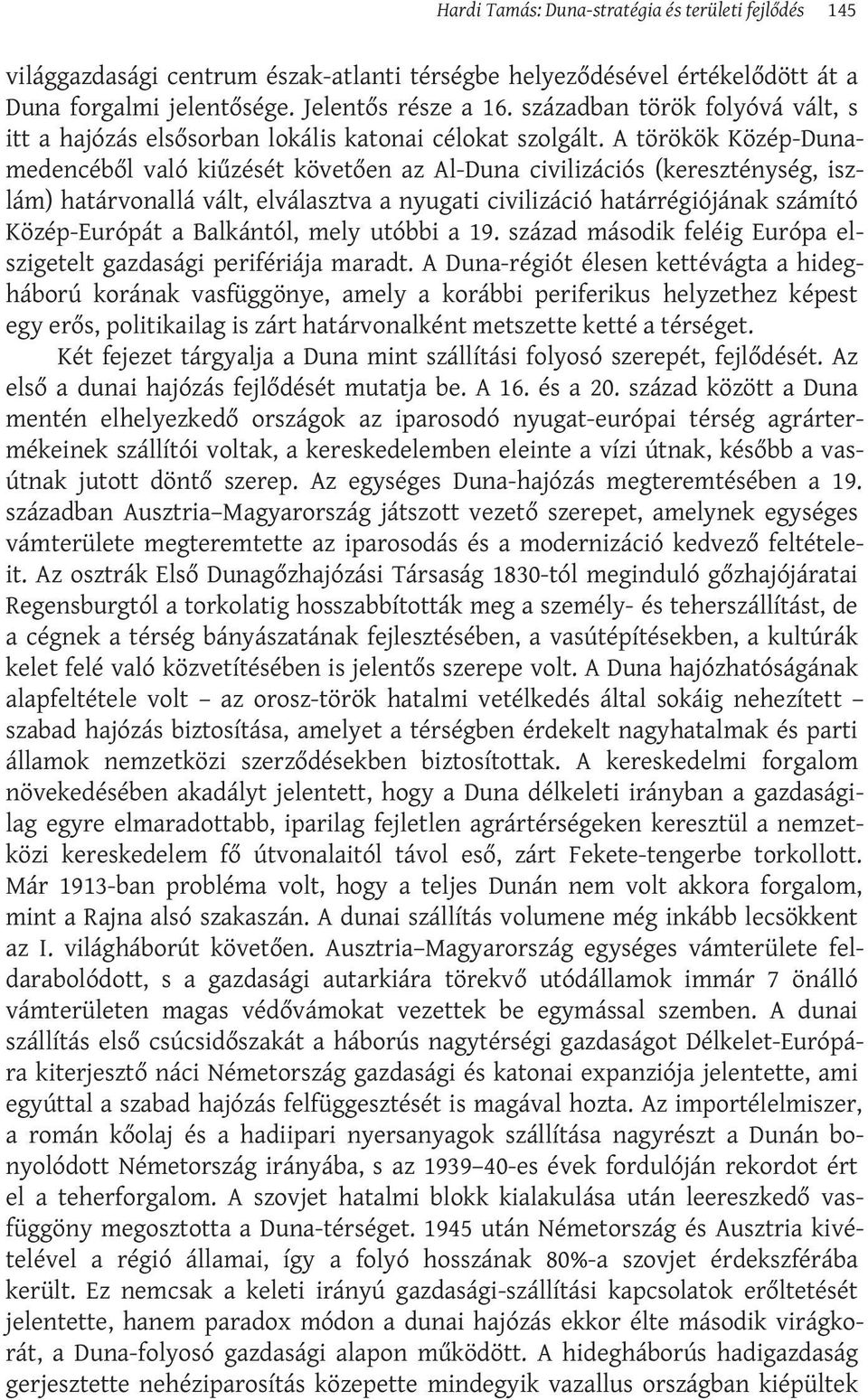 A törökök Közép-Dunamedencéből való kiűzését követően az Al-Duna civilizációs (kereszténység, iszlám) határvonallá vált, elválasztva a nyugati civilizáció határrégiójának számító Közép-Európát a