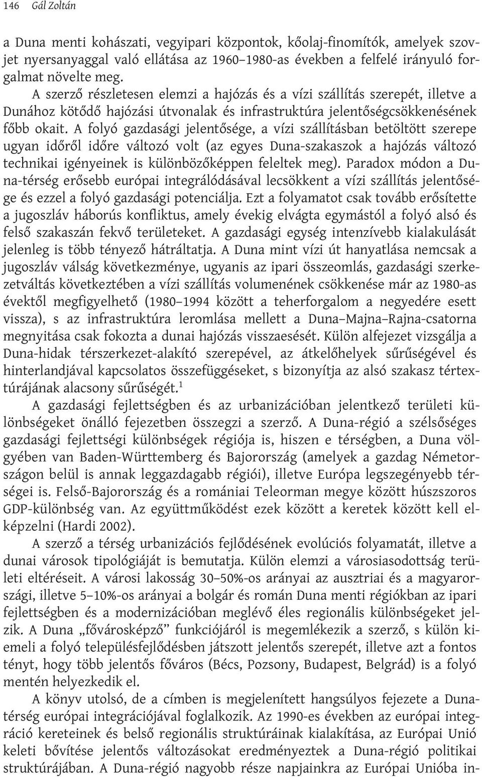 A folyó gazdasági jelentősége, a vízi szállításban betöltött szerepe ugyan időről időre változó volt (az egyes Duna-szakaszok a hajózás változó technikai igényeinek is különbözőképpen feleltek meg).