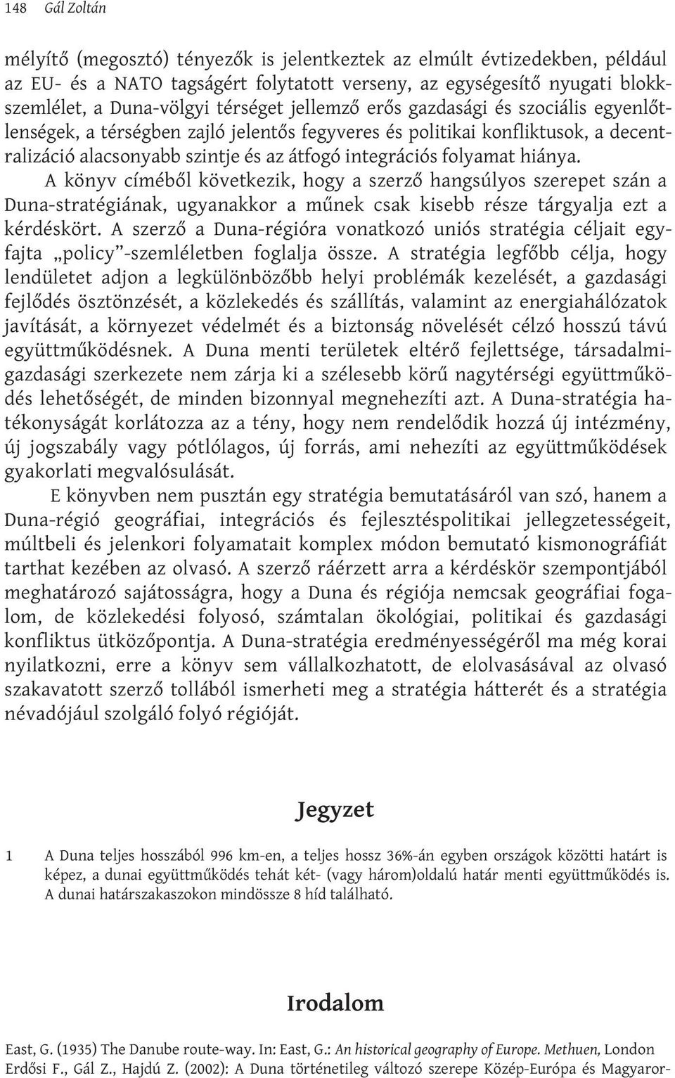 A könyv címéből következik, hogy a szerző hangsúlyos szerepet szán a Duna-stratégiának, ugyanakkor a műnek csak kisebb része tárgyalja ezt a kérdéskört.