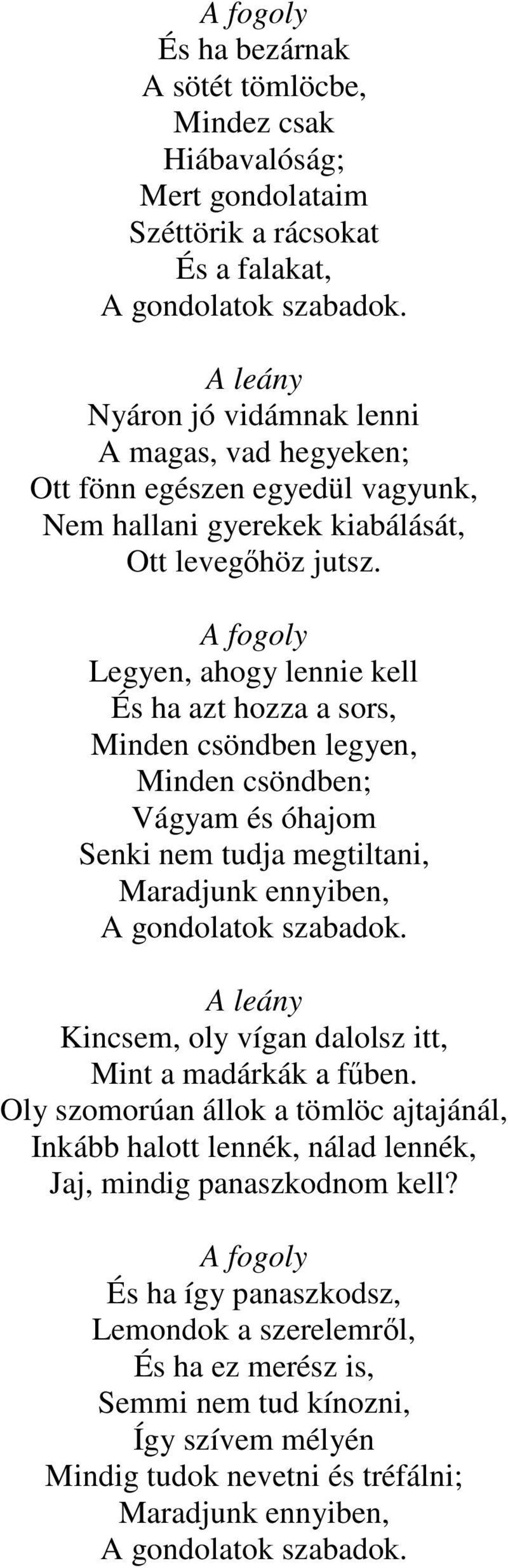 A fogoly Legyen, ahogy lennie kell És ha azt hozza a sors, Minden csöndben legyen, Minden csöndben; Vágyam és óhajom Senki nem tudja megtiltani, Maradjunk ennyiben, A gondolatok szabadok.