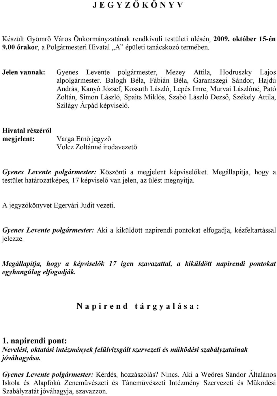 Balogh Béla, Fábián Béla, Garamszegi Sándor, Hajdú András, Kanyó József, Kossuth László, Lepés Imre, Murvai Lászlóné, Pató Zoltán, Simon László, Spaits Miklós, Szabó László Dezső, Székely Attila,