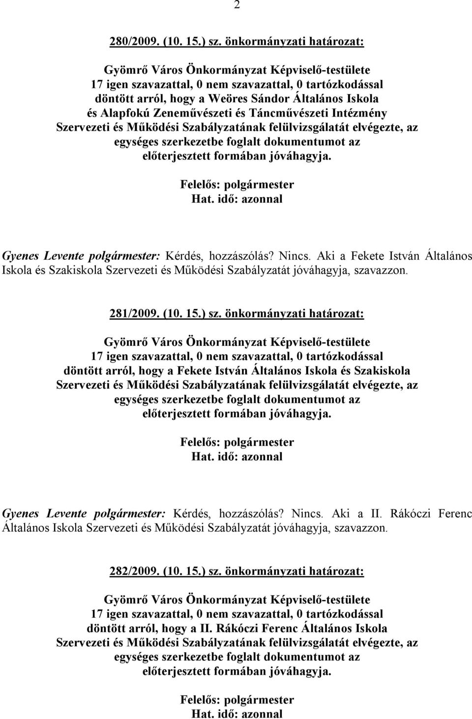 hozzászólás? Nincs. Aki a Fekete István Általános Iskola és Szakiskola Szervezeti és Működési Szabályzatát jóváhagyja, szavazzon. 281/2009. (10. 15.) sz.