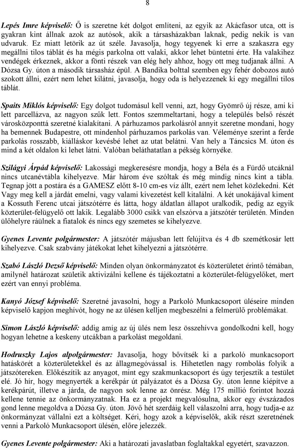 Ha valakihez vendégek érkeznek, akkor a fönti részek van elég hely ahhoz, hogy ott meg tudjanak állni. A Dózsa Gy. úton a második társasház épül.