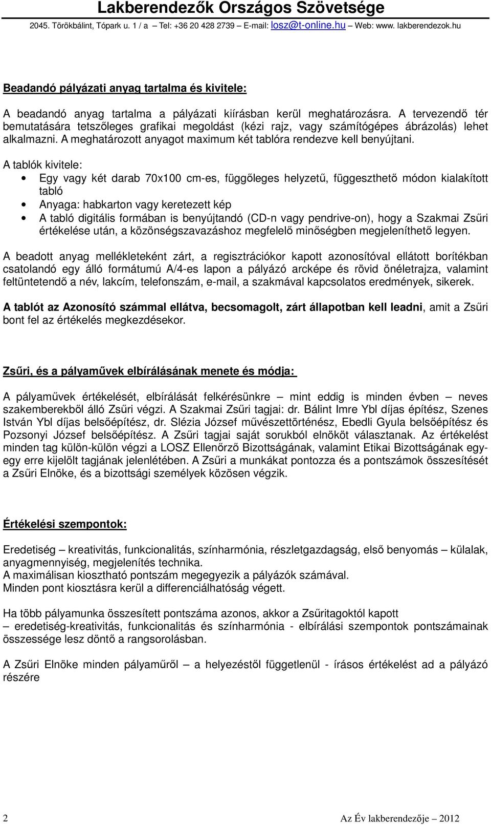A tablók kivitele: Egy vagy két darab 70x100 cm-es, függıleges helyzető, függeszthetı módon kialakított tabló Anyaga: habkarton vagy keretezett kép A tabló digitális formában is benyújtandó (CD-n
