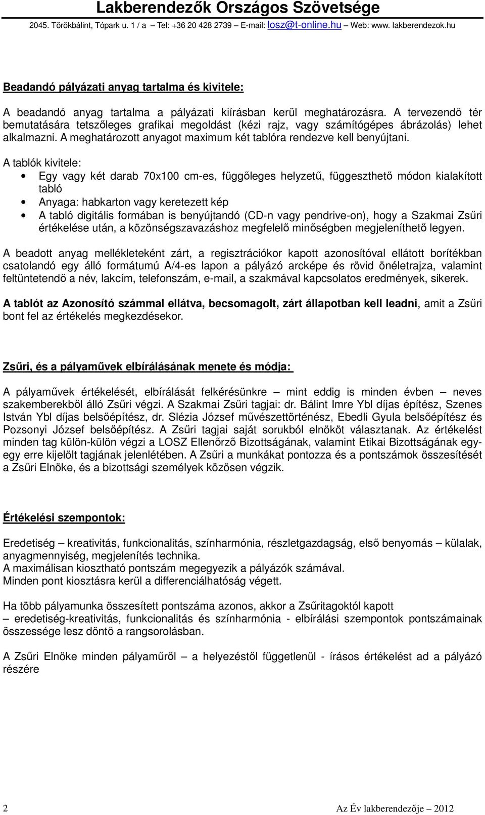 A tablók kivitele: Egy vagy két darab 70x100 cm-es, függıleges helyzető, függeszthetı módon kialakított tabló Anyaga: habkarton vagy keretezett kép A tabló digitális formában is benyújtandó (CD-n