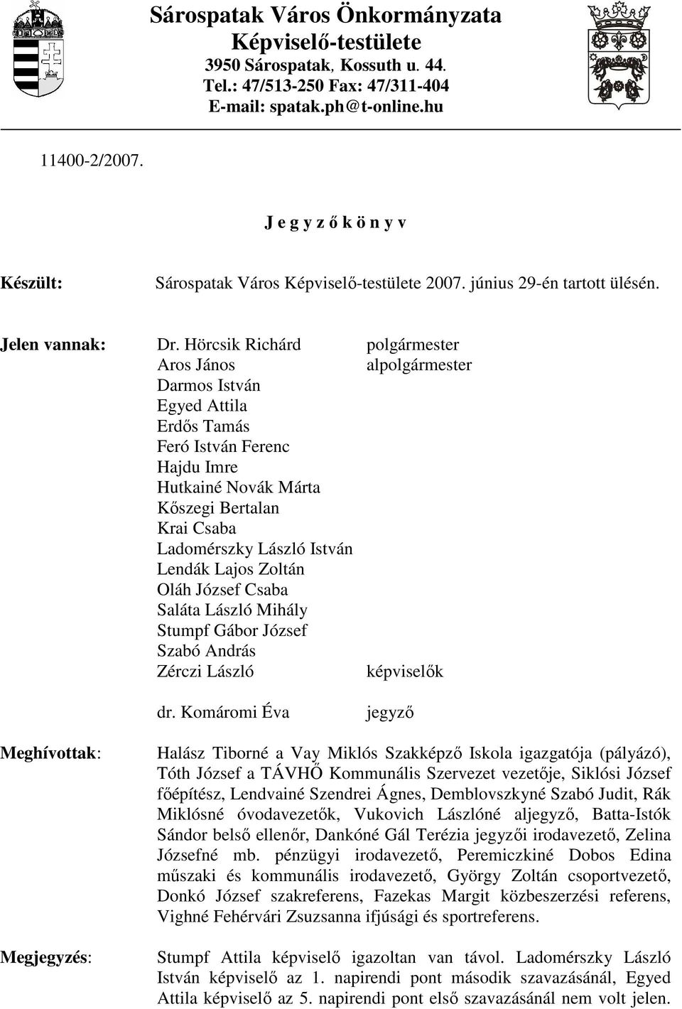 Hörcsik Richárd polgármester Aros János alpolgármester Darmos István Egyed Attila Erdıs Tamás Feró István Ferenc Hajdu Imre Hutkainé Novák Márta Kıszegi Bertalan Krai Csaba Ladomérszky László István