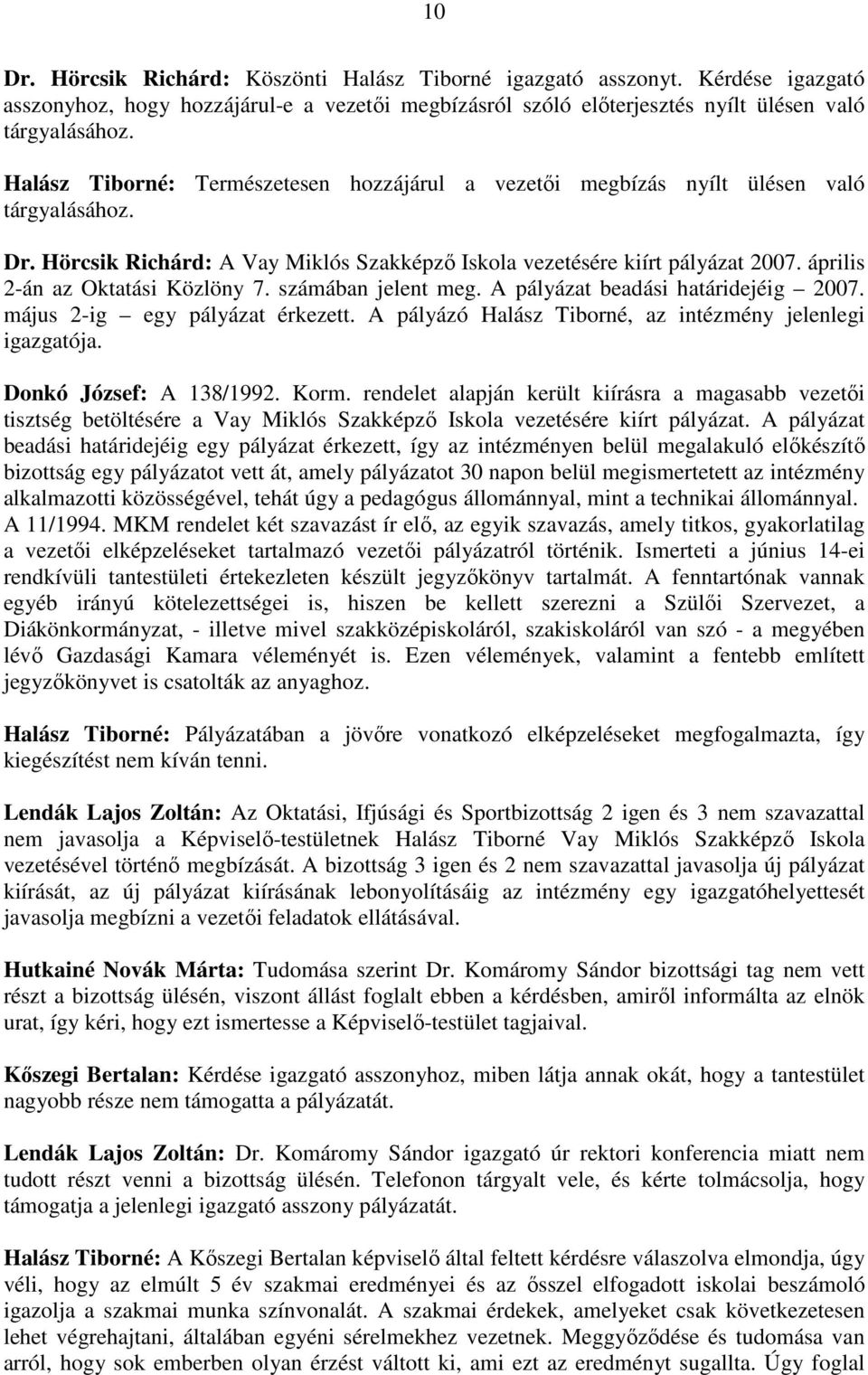 április 2-án az Oktatási Közlöny 7. számában jelent meg. A pályázat beadási határidejéig 2007. május 2-ig egy pályázat érkezett. A pályázó Halász Tiborné, az intézmény jelenlegi igazgatója.