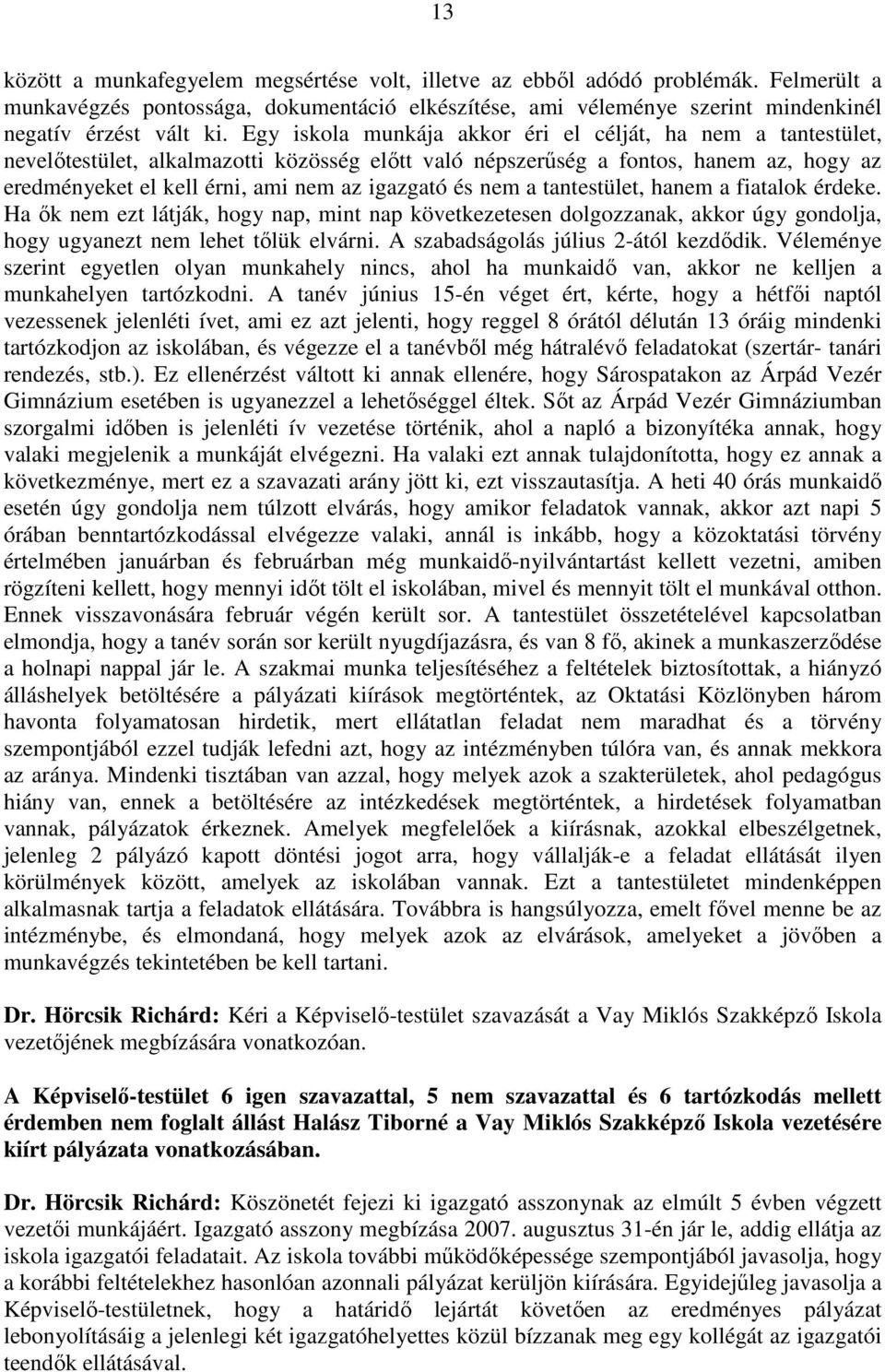 és nem a tantestület, hanem a fiatalok érdeke. Ha ık nem ezt látják, hogy nap, mint nap következetesen dolgozzanak, akkor úgy gondolja, hogy ugyanezt nem lehet tılük elvárni.