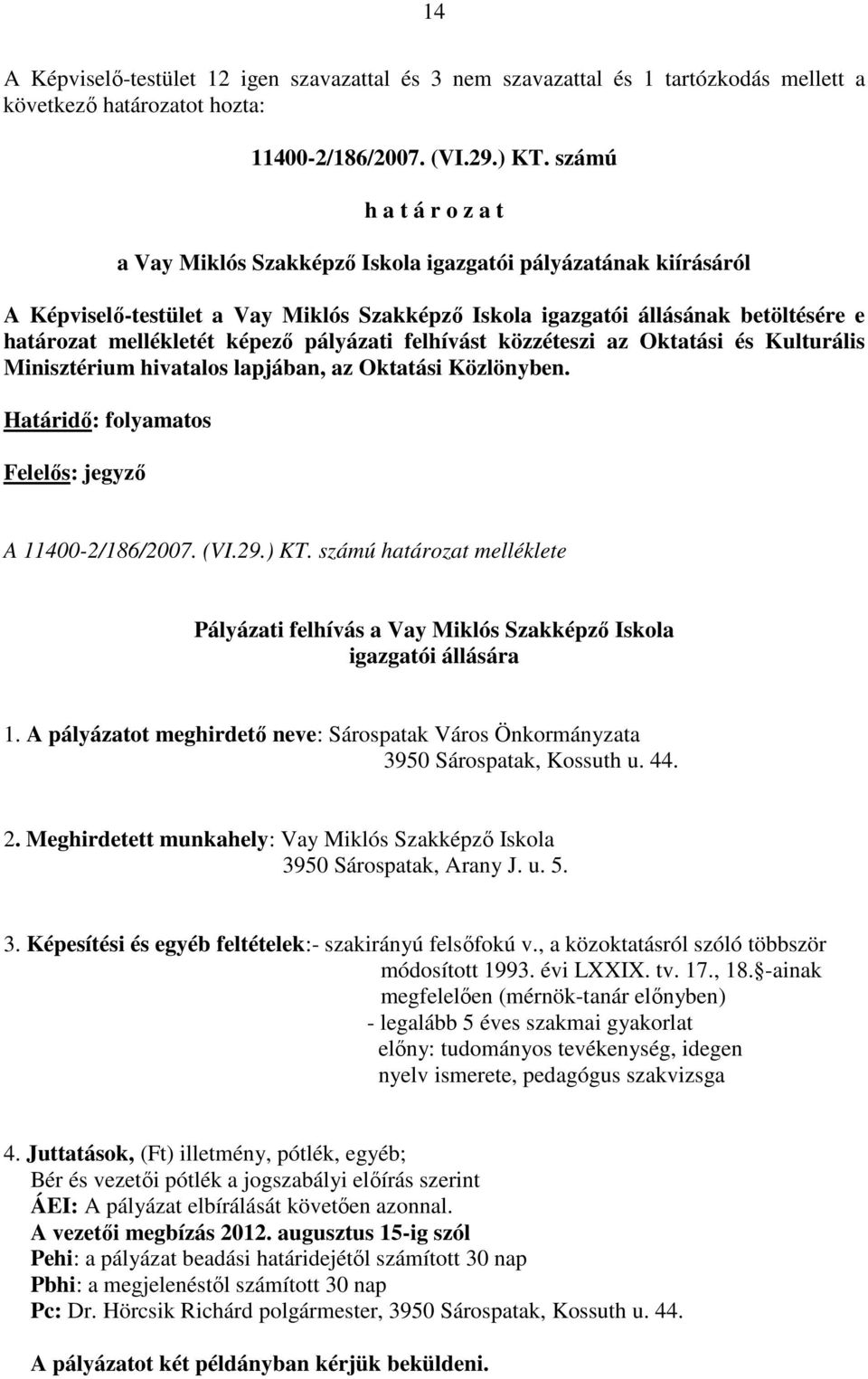 képezı pályázati felhívást közzéteszi az Oktatási és Kulturális Minisztérium hivatalos lapjában, az Oktatási Közlönyben. Határidı: folyamatos Felelıs: jegyzı A 11400-2/186/2007. (VI.29.) KT.