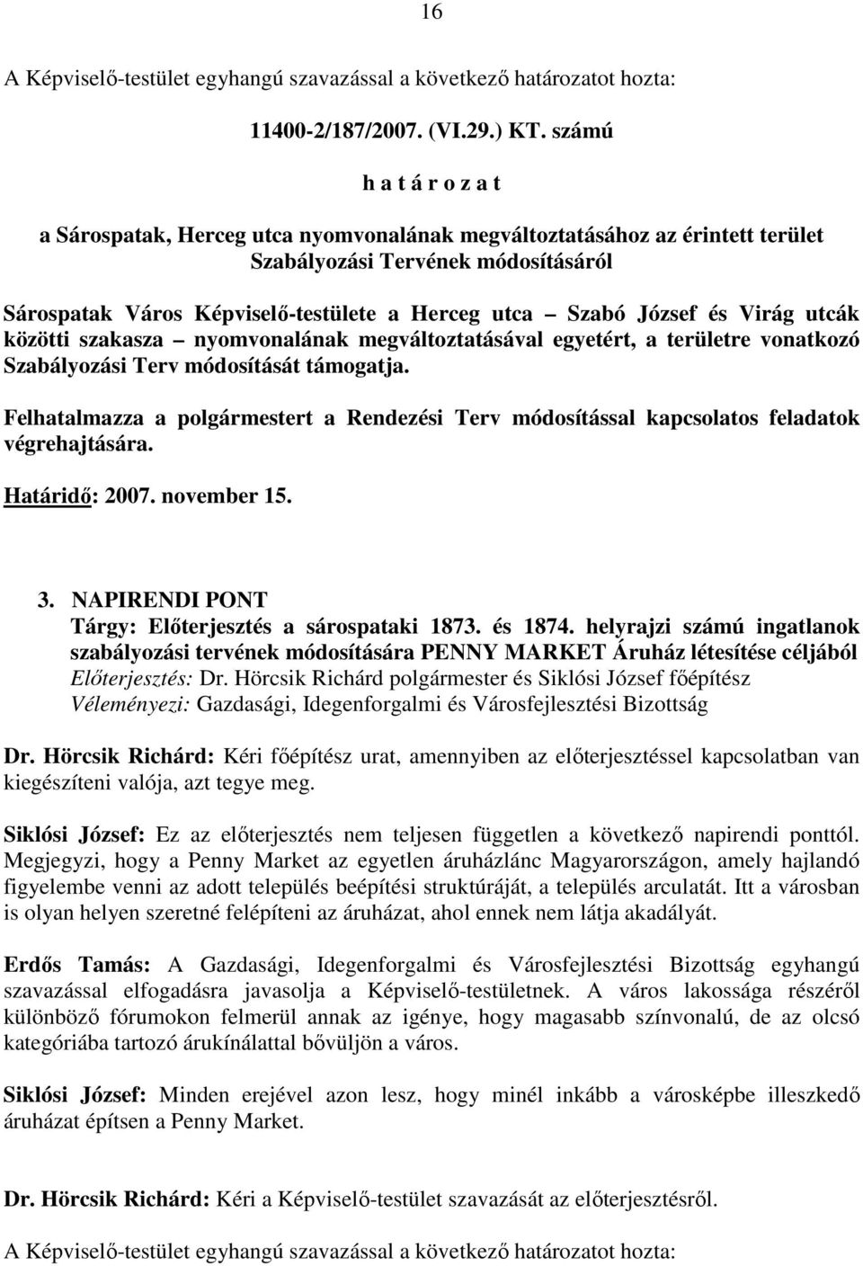 József és Virág utcák közötti szakasza nyomvonalának megváltoztatásával egyetért, a területre vonatkozó Szabályozási Terv módosítását támogatja.