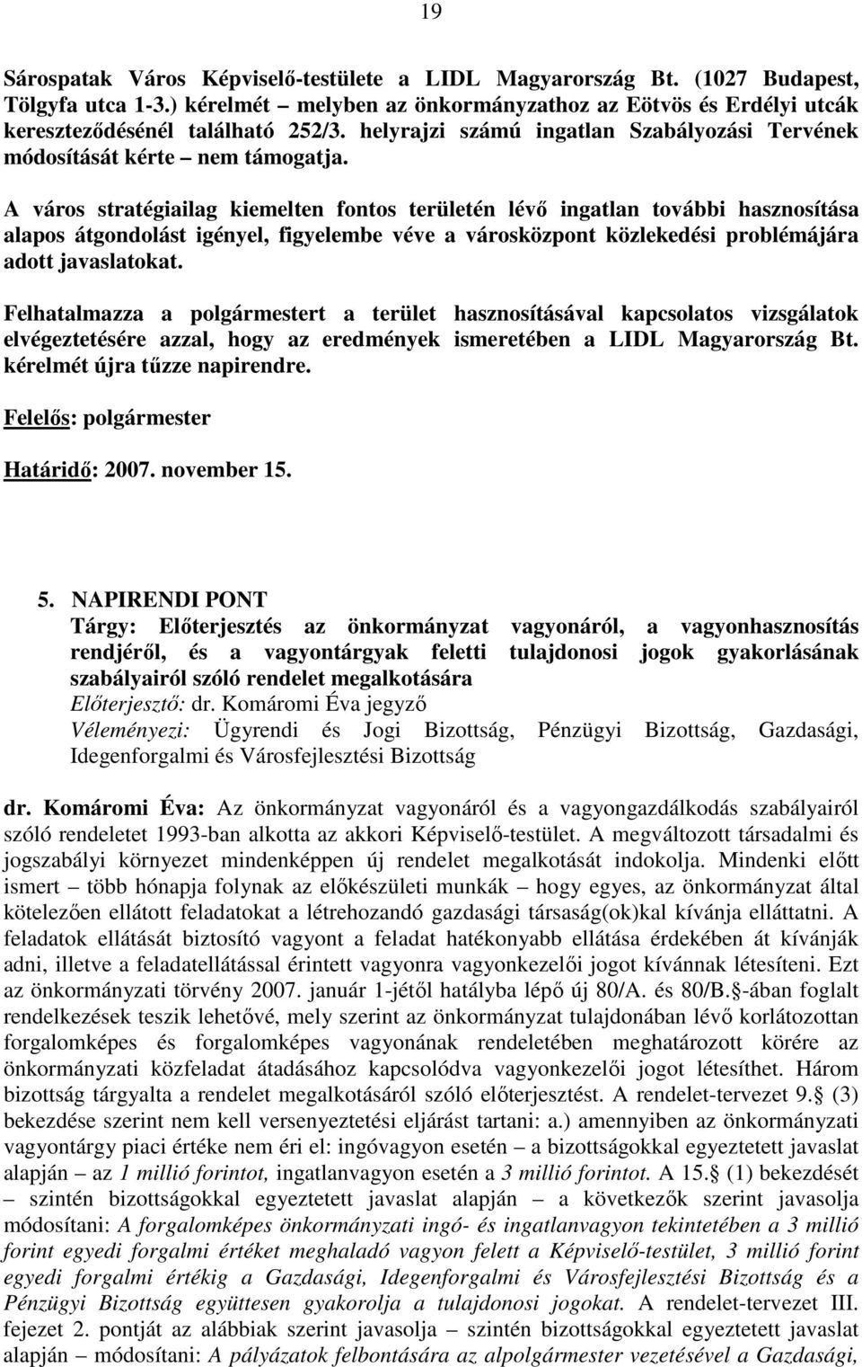 A város stratégiailag kiemelten fontos területén lévı ingatlan további hasznosítása alapos átgondolást igényel, figyelembe véve a városközpont közlekedési problémájára adott javaslatokat.