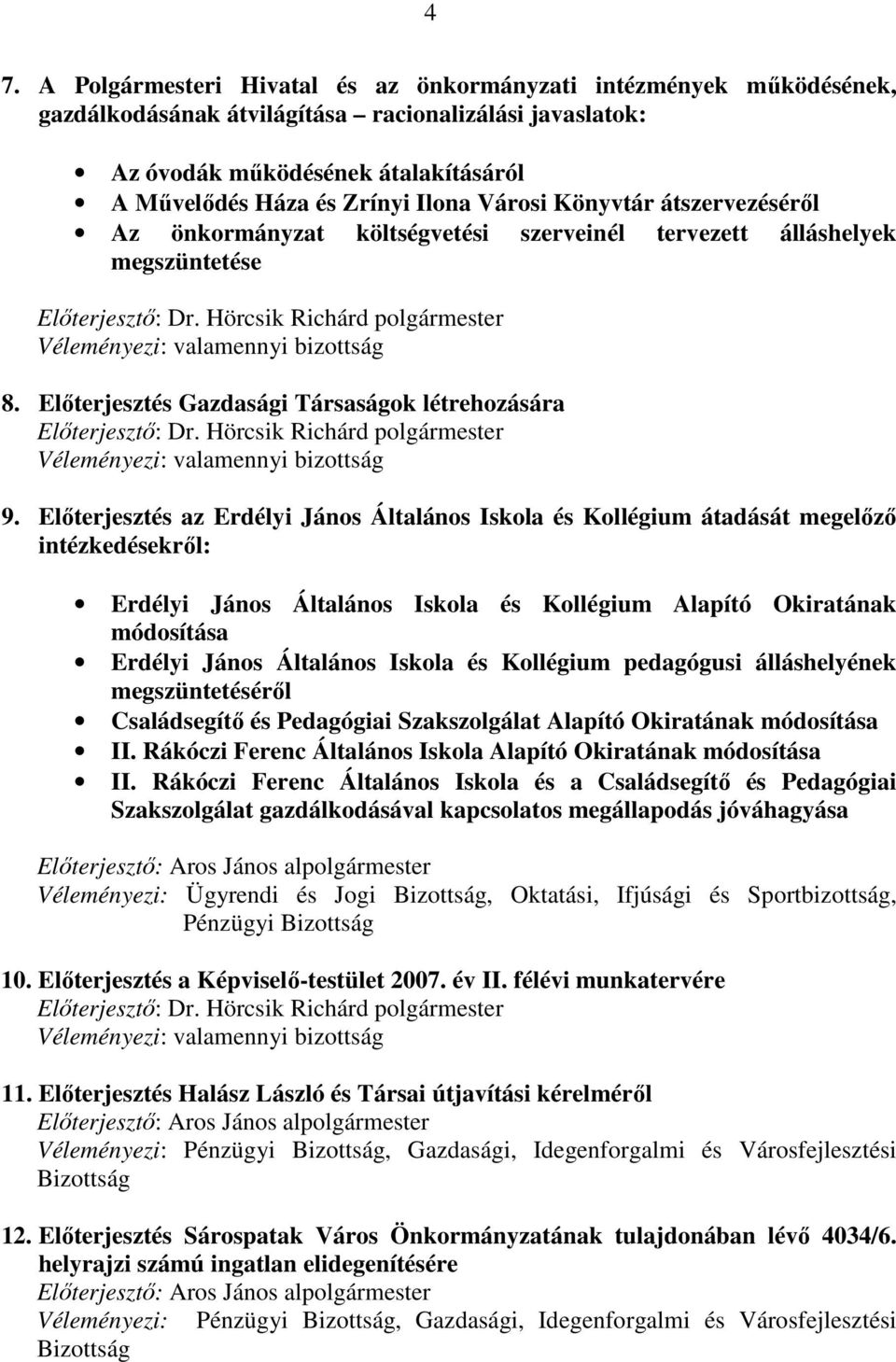 Elıterjesztés Gazdasági Társaságok létrehozására Elıterjesztı: Dr. Hörcsik Richárd polgármester Véleményezi: valamennyi bizottság 9.