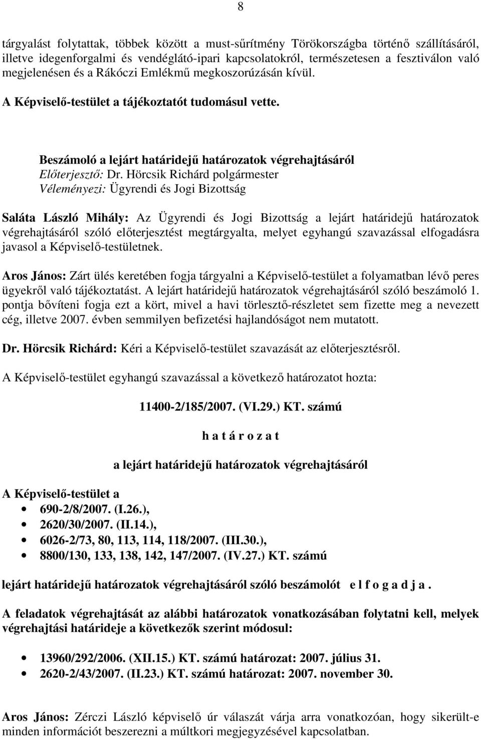 Hörcsik Richárd polgármester Véleményezi: Ügyrendi és Jogi Bizottság Saláta László Mihály: Az Ügyrendi és Jogi Bizottság a lejárt határidejő határozatok végrehajtásáról szóló elıterjesztést