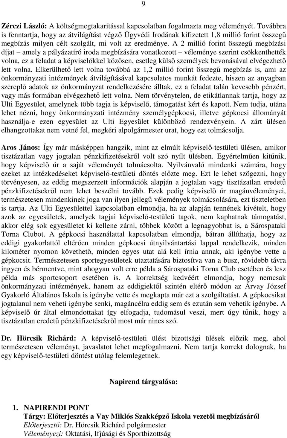 A 2 millió forint összegő megbízási díjat amely a pályázatíró iroda megbízására vonatkozott véleménye szerint csökkenthették volna, ez a feladat a képviselıkkel közösen, esetleg külsı személyek