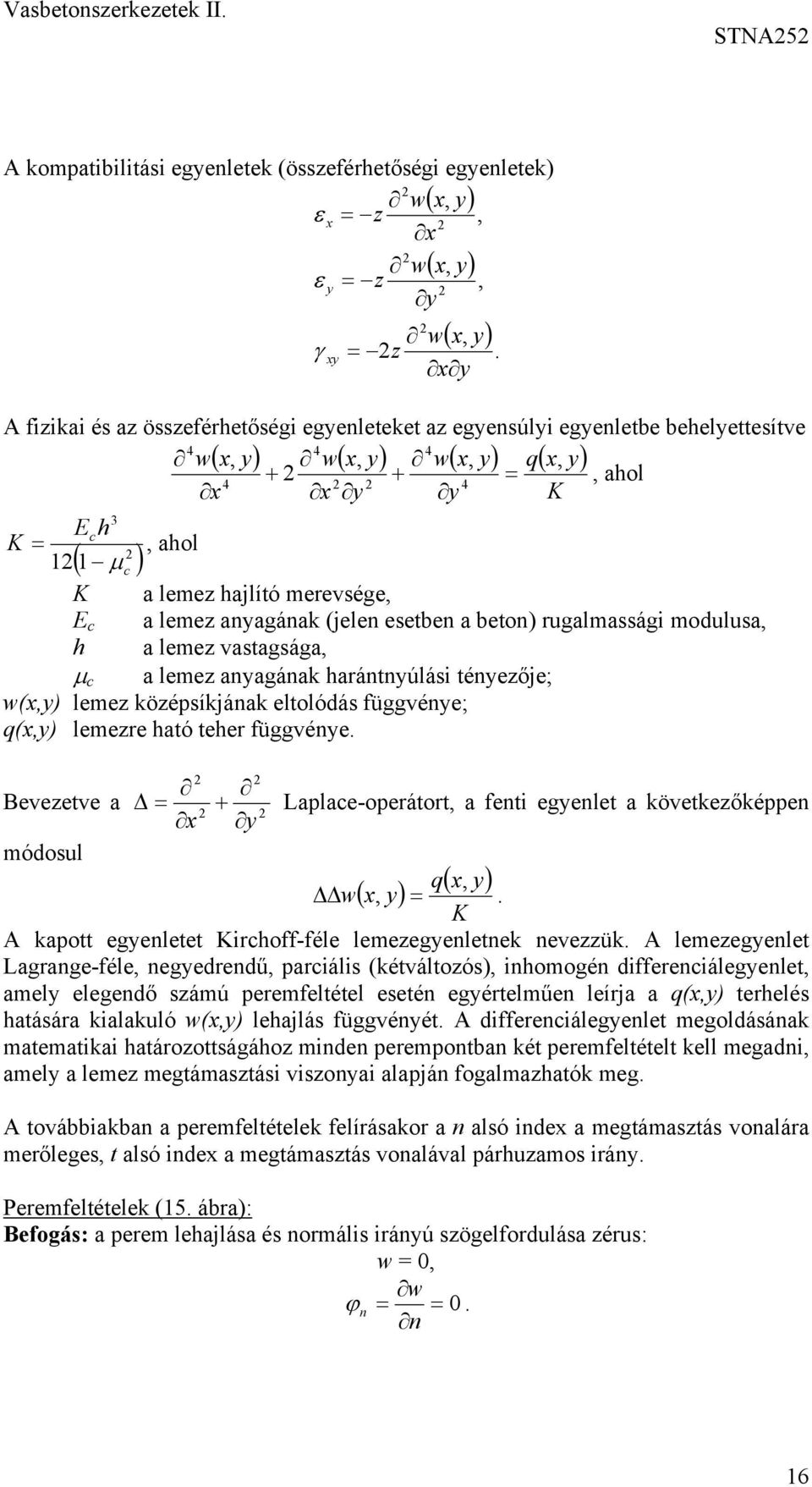 lemez anagának (jelen esetben a beton) rugalmassági modulusa, h a lemez vastagsága, µ c a lemez anagának harántnúlási ténezője; w(,) lemez középsíkjának eltolódás függvéne; q(,) lemezre ható teher