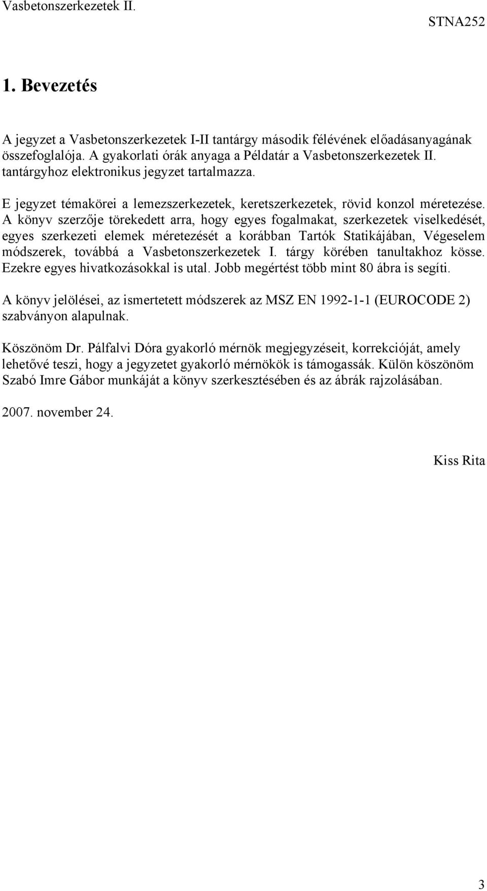 A könv szerzője törekedett arra, hog eges fogalmakat, szerkezetek viselkedését, eges szerkezeti elemek méretezését a korábban Tartók Statikájában, Végeselem módszerek, továbbá a Vasbetonszerkezetek I.