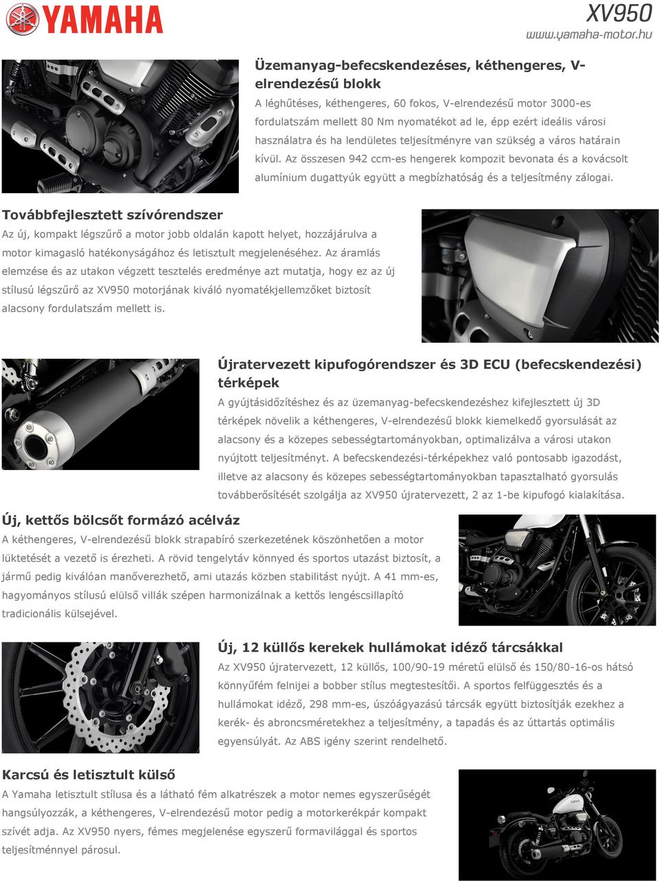 Az összesen 942 ccm-es hengerek kompozit bevonata és a kovácsolt alumínium dugattyúk együtt a megbízhatóság és a teljesítmény zálogai.