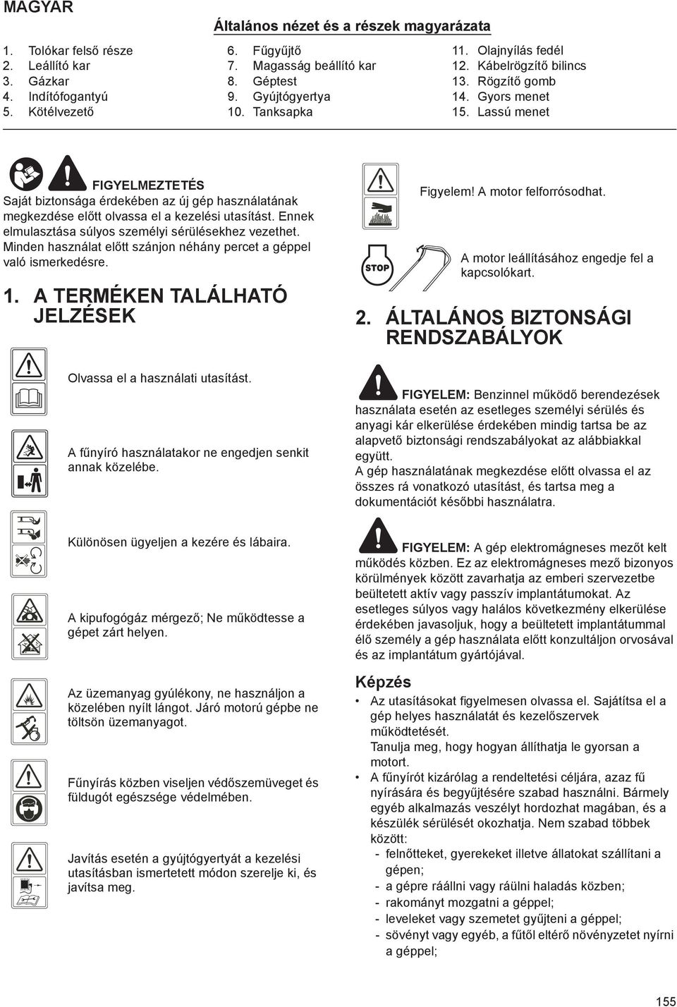 Lassú menet FIGYELMEZTETÉS Saját biztonsága érdekében az új gép használatának megkezdése el tt olvassa el a kezelési utasítást. Ennek elmulasztása súlyos személyi sérülésekhez vezethet.