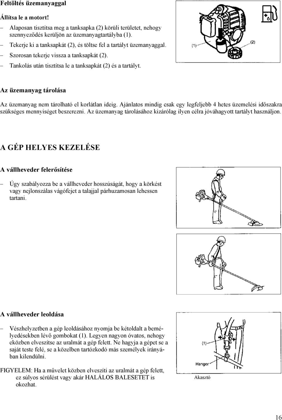 Az üzemanyag tárolása Az üzemanyag nem tárolható el korlátlan ideig. Ajánlatos mindig csak egy legfeljebb 4 hetes üzemelési időszakra szükséges mennyiséget beszerezni.