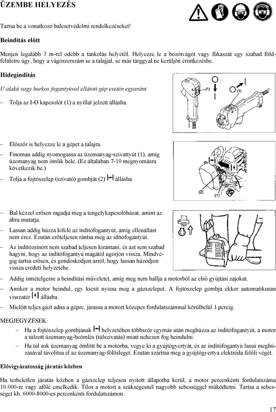 Hidegindítás U alakú vagy hurkos fogantyúval ellátott gép esetén egyaránt Tolja az I-O kapcsolót (1) a nyíllal jelzett állásba. Először is helyezze le a gépet a talajra.