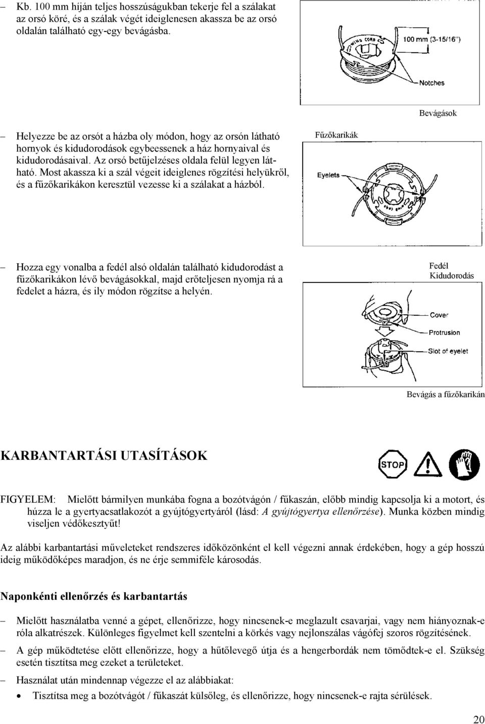 Most akassza ki a szál végeit ideiglenes rögzítési helyükről, és a fűzőkarikákon keresztül vezesse ki a szálakat a házból.