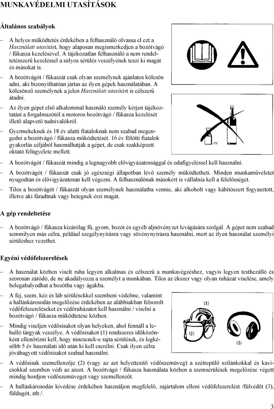 A bozótvágót / fűkaszát csak olyan személynek ajánlatos kölcsön adni, aki bizonyíthatóan jártas az ilyen gépek használatában. A kölcsönző személynek a jelen Használati utasítást is célszerű átadni.