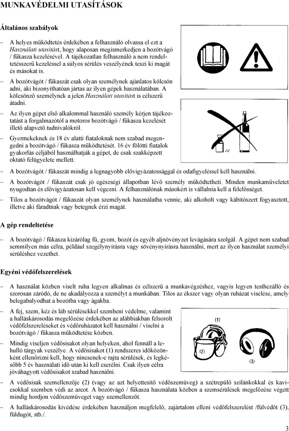 A bozótvágót / fűkaszát csak olyan személynek ajánlatos kölcsön adni, aki bizonyíthatóan jártas az ilyen gépek használatában. A kölcsönző személynek a jelen Használati utasítást is célszerű átadni.