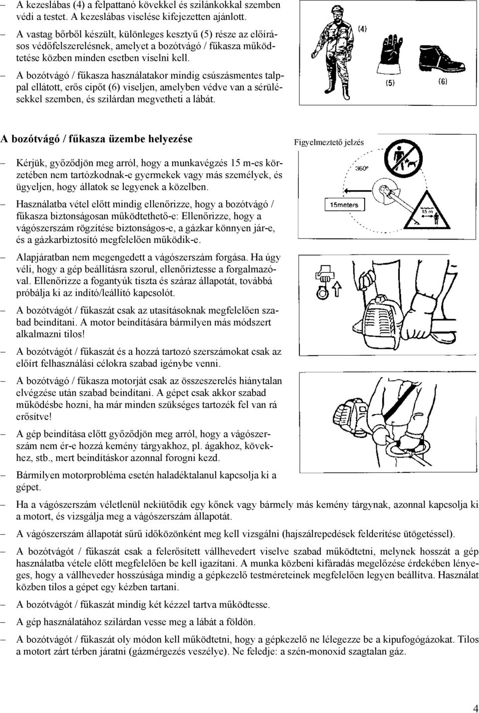 A bozótvágó / fűkasza használatakor mindig csúszásmentes talppal ellátott, erős cipőt (6) viseljen, amelyben védve van a sérülésekkel szemben, és szilárdan megvetheti a lábát.