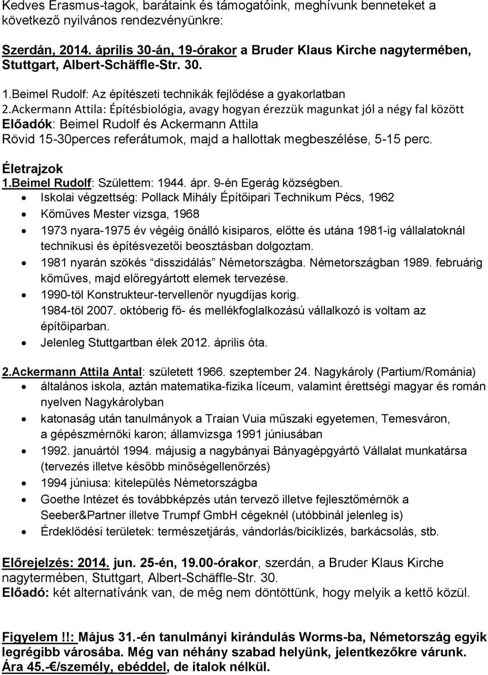 Ackermann Attila: Építésbiológia, avagy hogyan érezzük magunkat jól a négy fal között Előadók: Beimel Rudolf és Ackermann Attila Rövid 15-30perces referátumok, majd a hallottak megbeszélése, 5-15