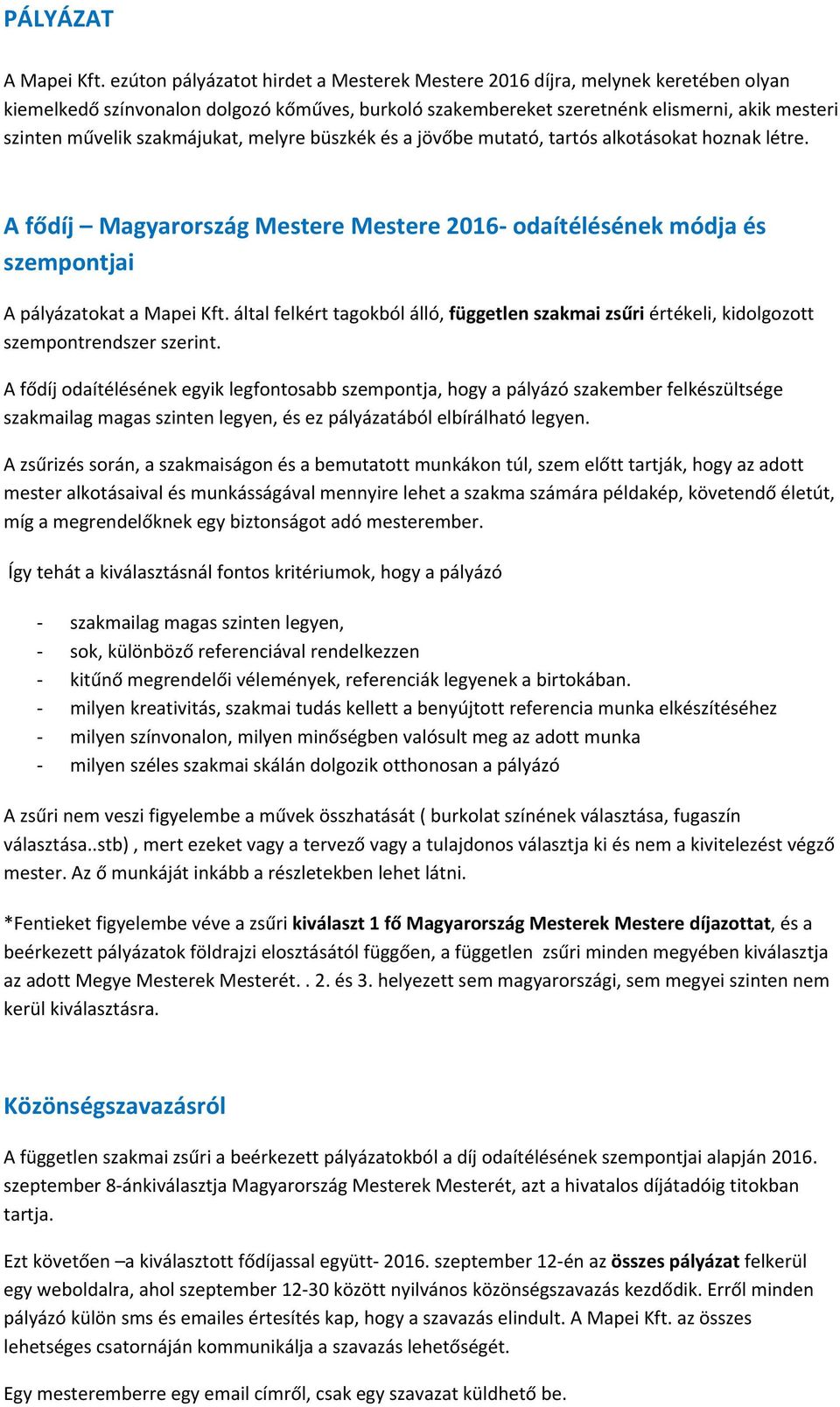 szakmájukat, melyre büszkék és a jövőbe mutató, tartós alkotásokat hoznak létre. A fődíj Magyarország Mestere Mestere 2016 odaítélésének módja és szempontjai A pályázatokat a Mapei Kft.