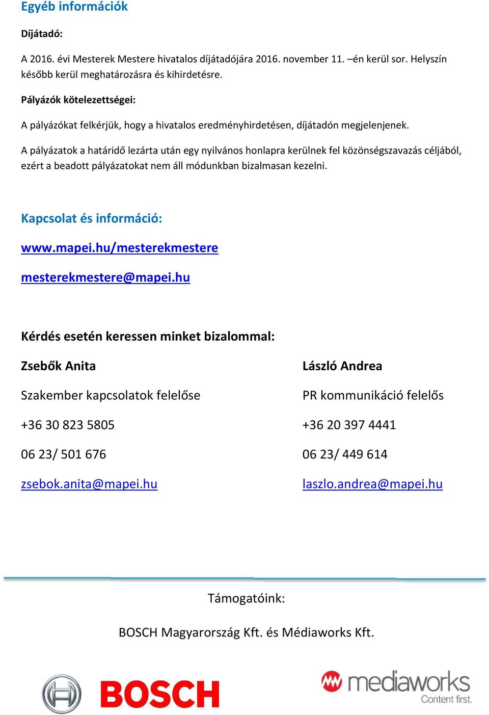 A pályázatok a határidő lezárta után egy nyilvános honlapra kerülnek fel közönségszavazás céljából, ezért a beadott pályázatokat nem áll módunkban bizalmasan kezelni. Kapcsolat és információ: www.