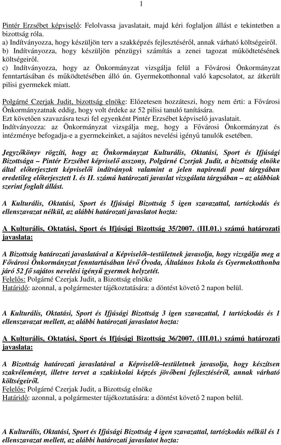 c) Indítványozza, hogy az Önkormányzat vizsgálja felül a Fıvárosi Önkormányzat fenntartásában és mőködtetésében álló ún. Gyermekotthonnal való kapcsolatot, az átkerült pilisi gyermekek miatt.