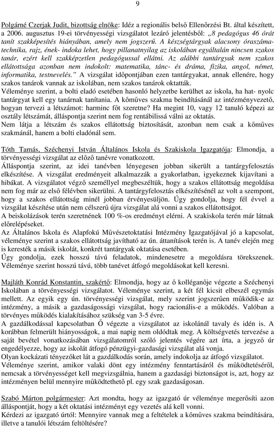 A készségtárgyak alacsony óraszámatechnika, rajz, ének- indoka lehet, hogy pillanatnyilag az iskolában egyáltalán nincsen szakos tanár, ezért kell szakképzetlen pedagógussal ellátni.