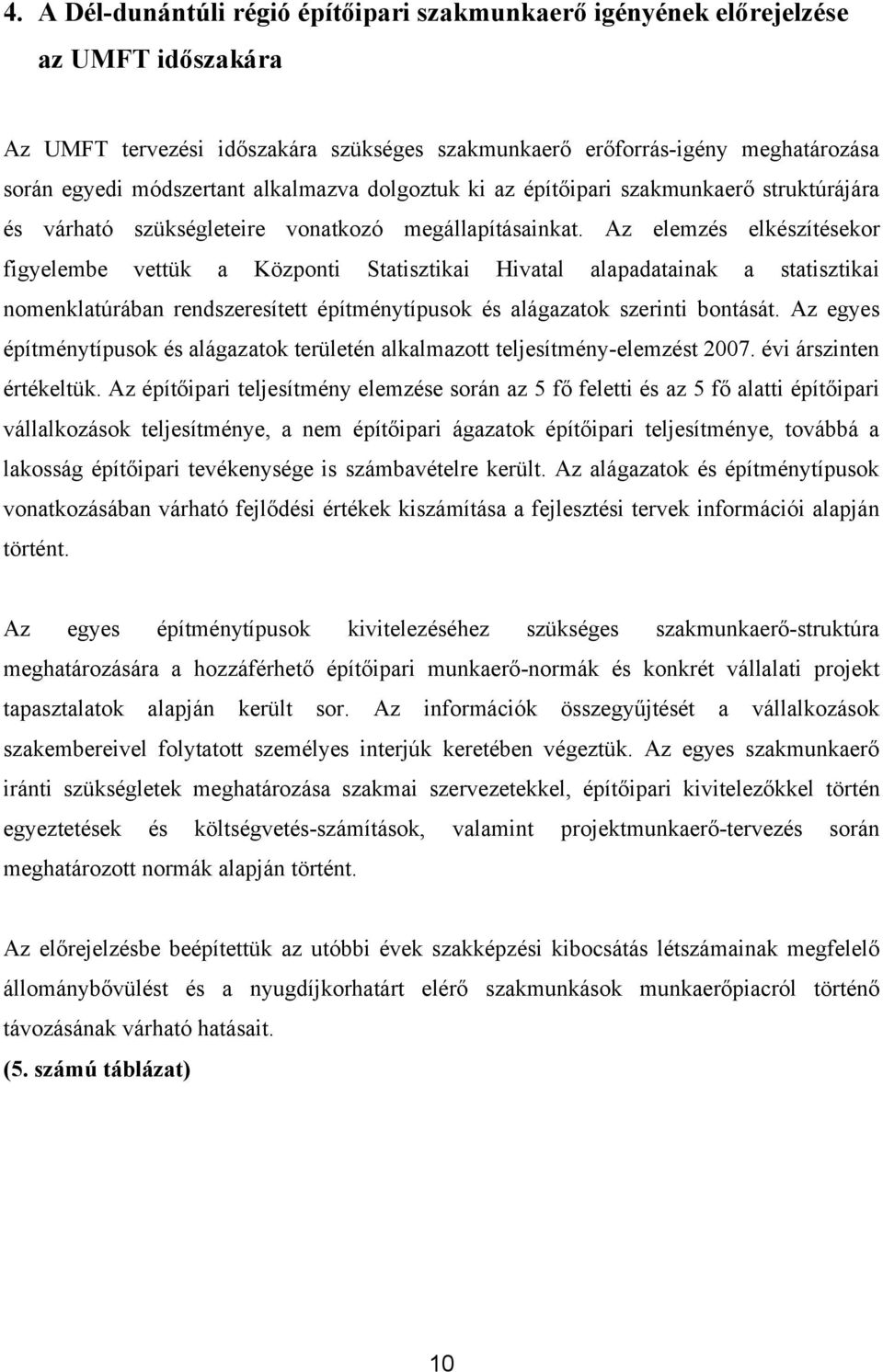 Az elemzés elkészítésekor figyelembe vettük a Központi Statisztikai Hivatal alapadatainak a statisztikai nomenklatúrában rendszeresített építménytípusok és alágazatok szerinti bontását.