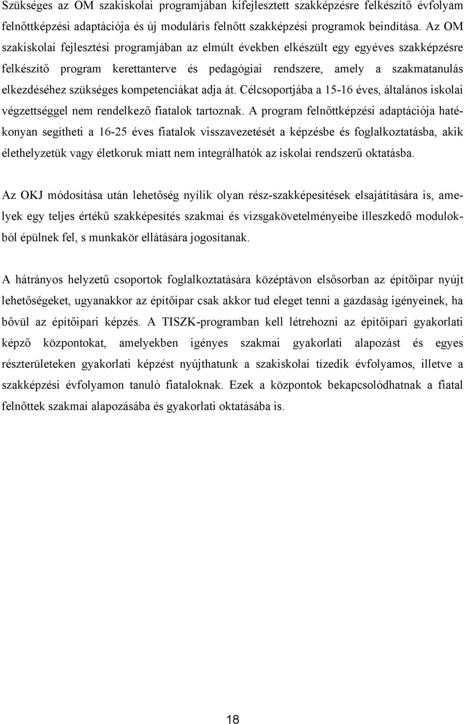 kompetenciákat adja át. Célcsoportjába a 15-16 éves, általános iskolai végzettséggel nem rendelkező fiatalok tartoznak.