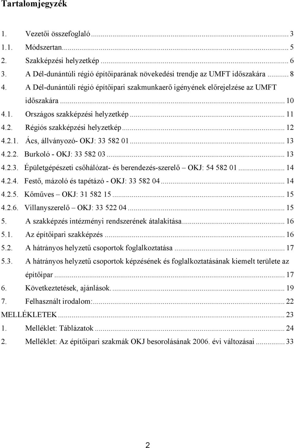 .. 13 4.2.2. Burkoló - OKJ: 33 582 03... 13 4.2.3. Épületgépészeti csőhálózat- és berendezés-szerelő OKJ: 54 582 01... 14 4.2.4. Festő, mázoló és tapétázó - OKJ: 33 582 04... 14 4.2.5. Kőműves OKJ: 31 582 15.