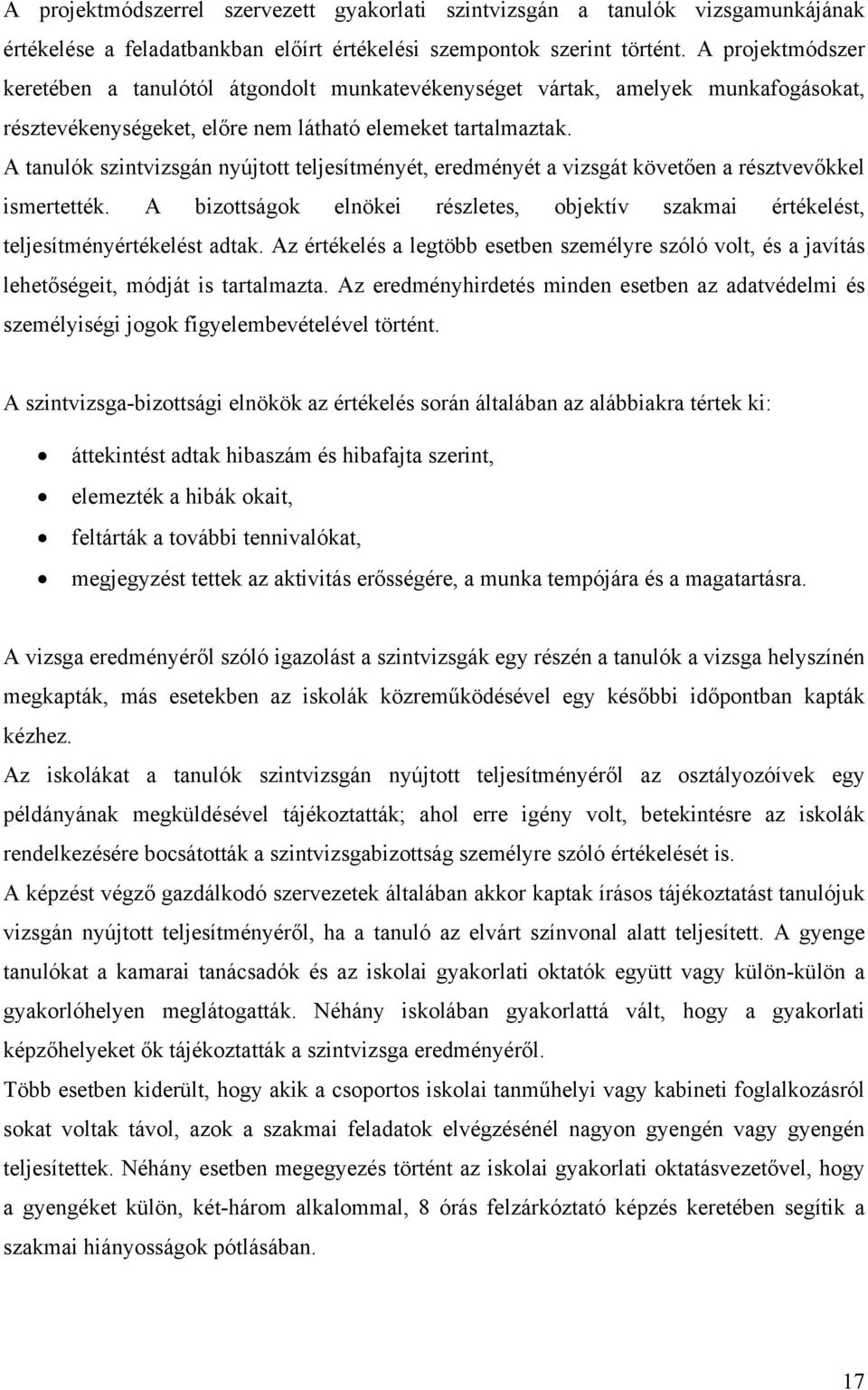 A tanulók szintvizsgán nyújtott teljesítményét, eredményét a vizsgát követően a résztvevőkkel ismertették. A bizottságok elnökei részletes, objektív szakmai értékelést, teljesítményértékelést adtak.