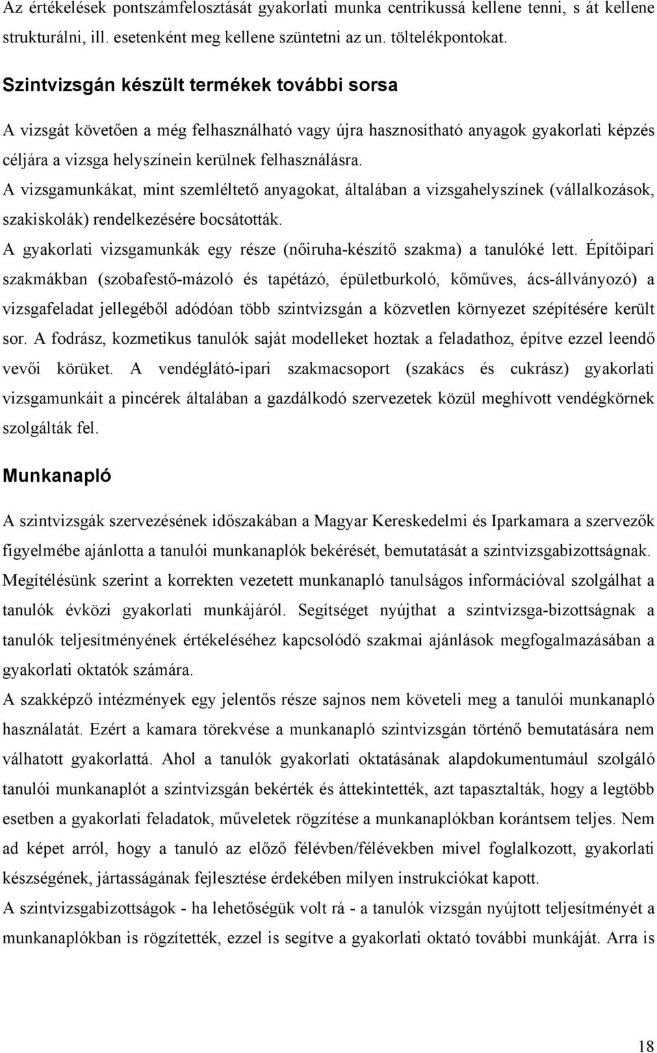 A vizsgamunkákat, mint szemléltető anyagokat, általában a vizsgahelyszínek (vállalkozások, szakiskolák) rendelkezésére bocsátották.