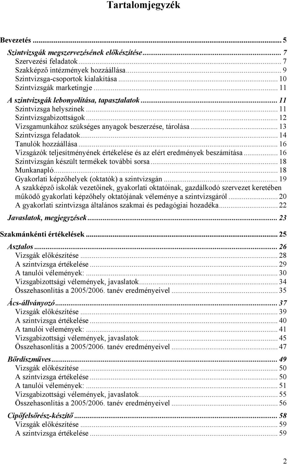 .. 13 Szintvizsga feladatok... 14 Tanulók hozzáállása... 16 Vizsgázók teljesítményének értékelése és az elért eredmények beszámítása... 16 Szintvizsgán készült termékek további sorsa... 18 Munkanapló.