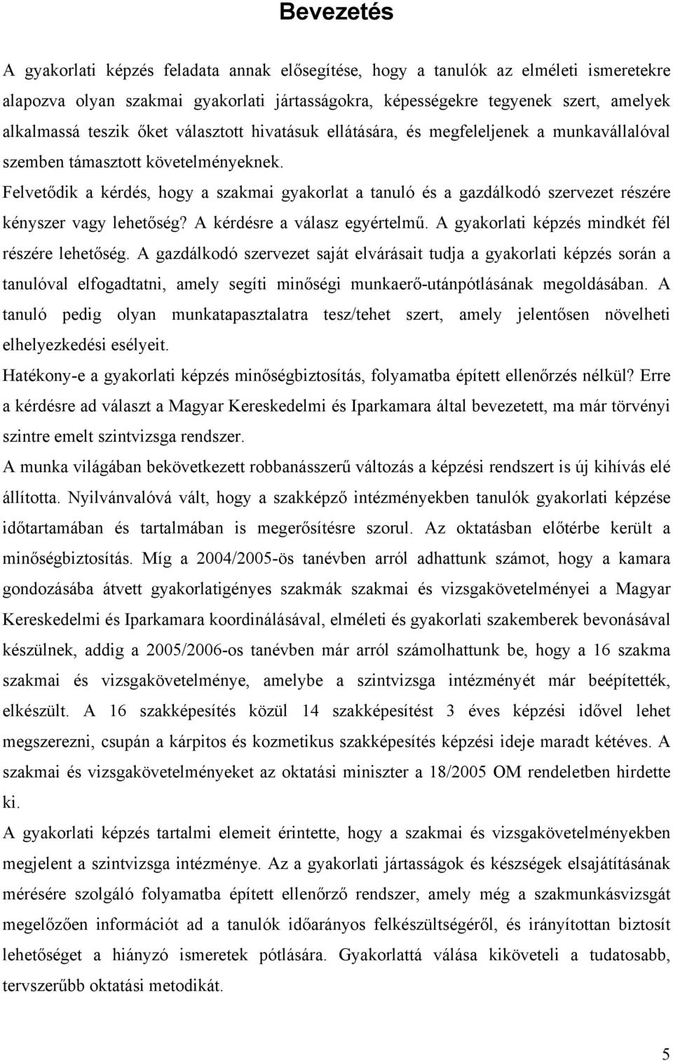 Felvetődik a kérdés, hogy a szakmai gyakorlat a tanuló és a gazdálkodó szervezet részére kényszer vagy lehetőség? A kérdésre a válasz egyértelmű. A gyakorlati képzés mindkét fél részére lehetőség.