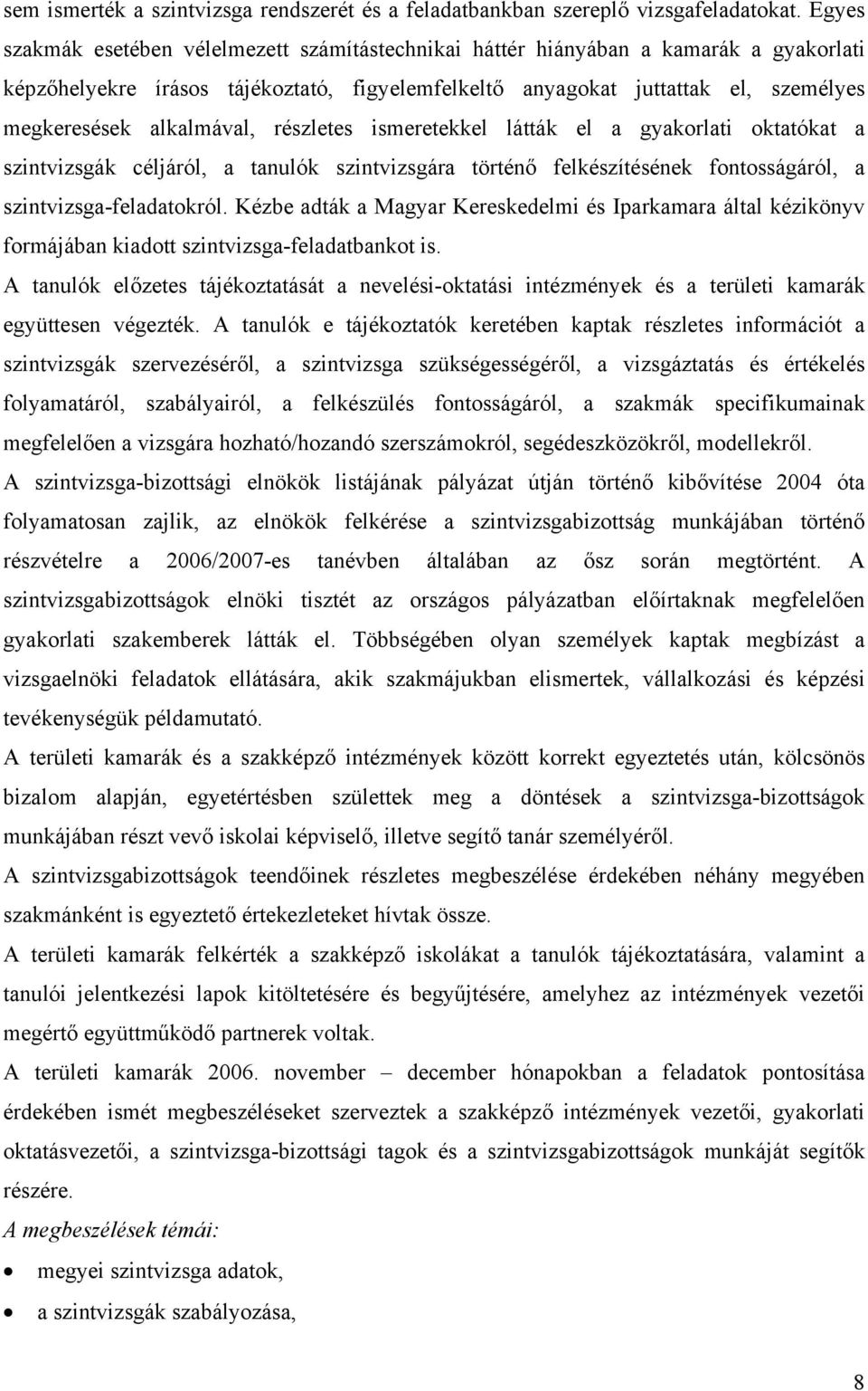 alkalmával, részletes ismeretekkel látták el a gyakorlati oktatókat a szintvizsgák céljáról, a tanulók szintvizsgára történő felkészítésének fontosságáról, a szintvizsga-feladatokról.