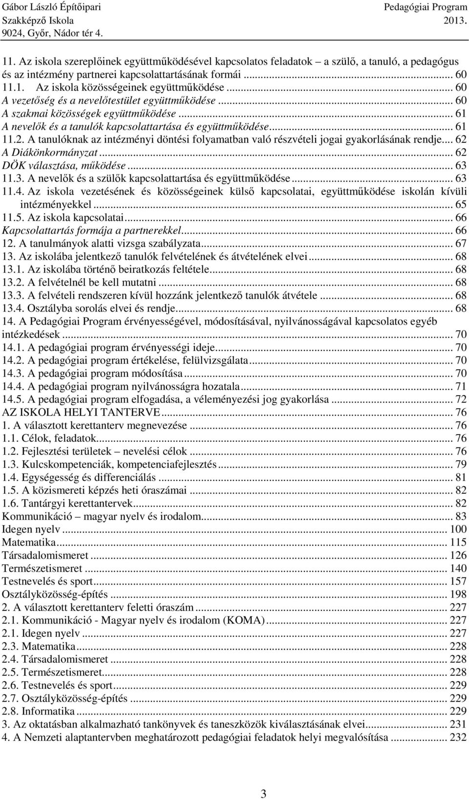 A tanulóknak az intézményi döntési folyamatban való részvételi jogai gyakorlásának rendje... 62 A Diákönkormányzat... 62 DÖK választása, működése... 63 