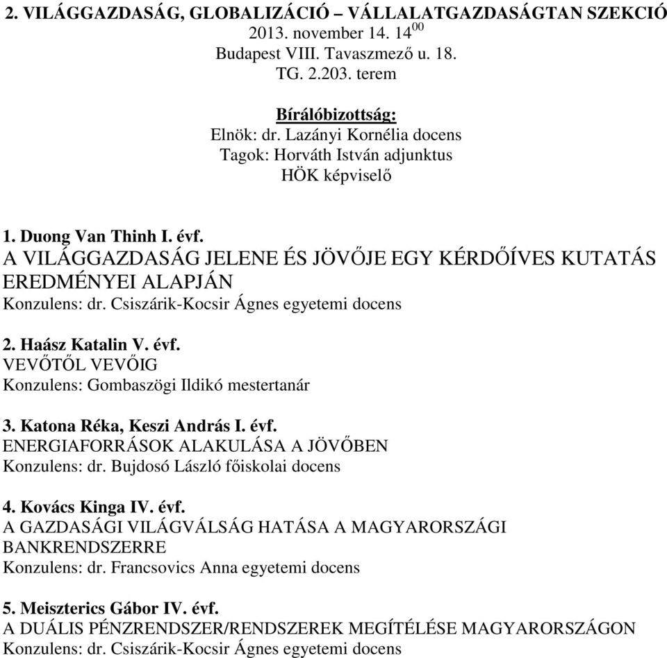 Katona Réka, Keszi András I. évf. ENERGIAFORRÁSOK ALAKULÁSA A JÖVŐBEN Konzulens: dr. Bujdosó László főiskolai docens 4. Kovács Kinga IV. évf. A GAZDASÁGI VILÁGVÁLSÁG HATÁSA A MAGYARORSZÁGI BANKRENDSZERRE Konzulens: dr.