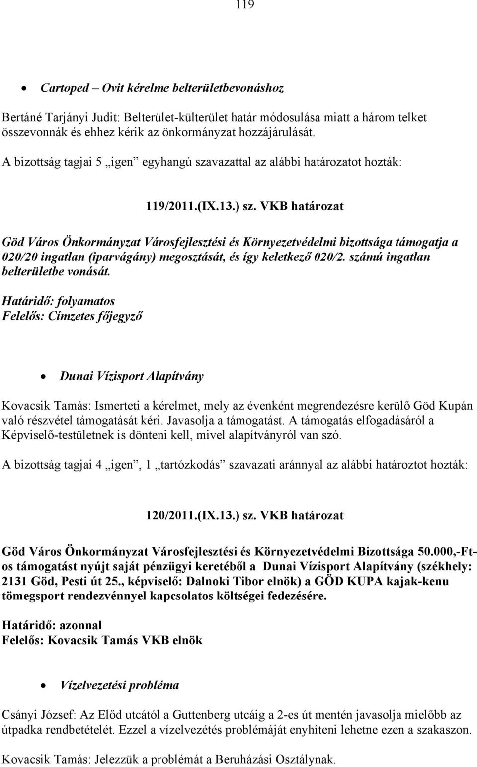 VKB határozat Göd Város Önkormányzat Városfejlesztési és Környezetvédelmi bizottsága támogatja a 020/20 ingatlan (iparvágány) megosztását, és így keletkező 020/2. számú ingatlan belterületbe vonását.