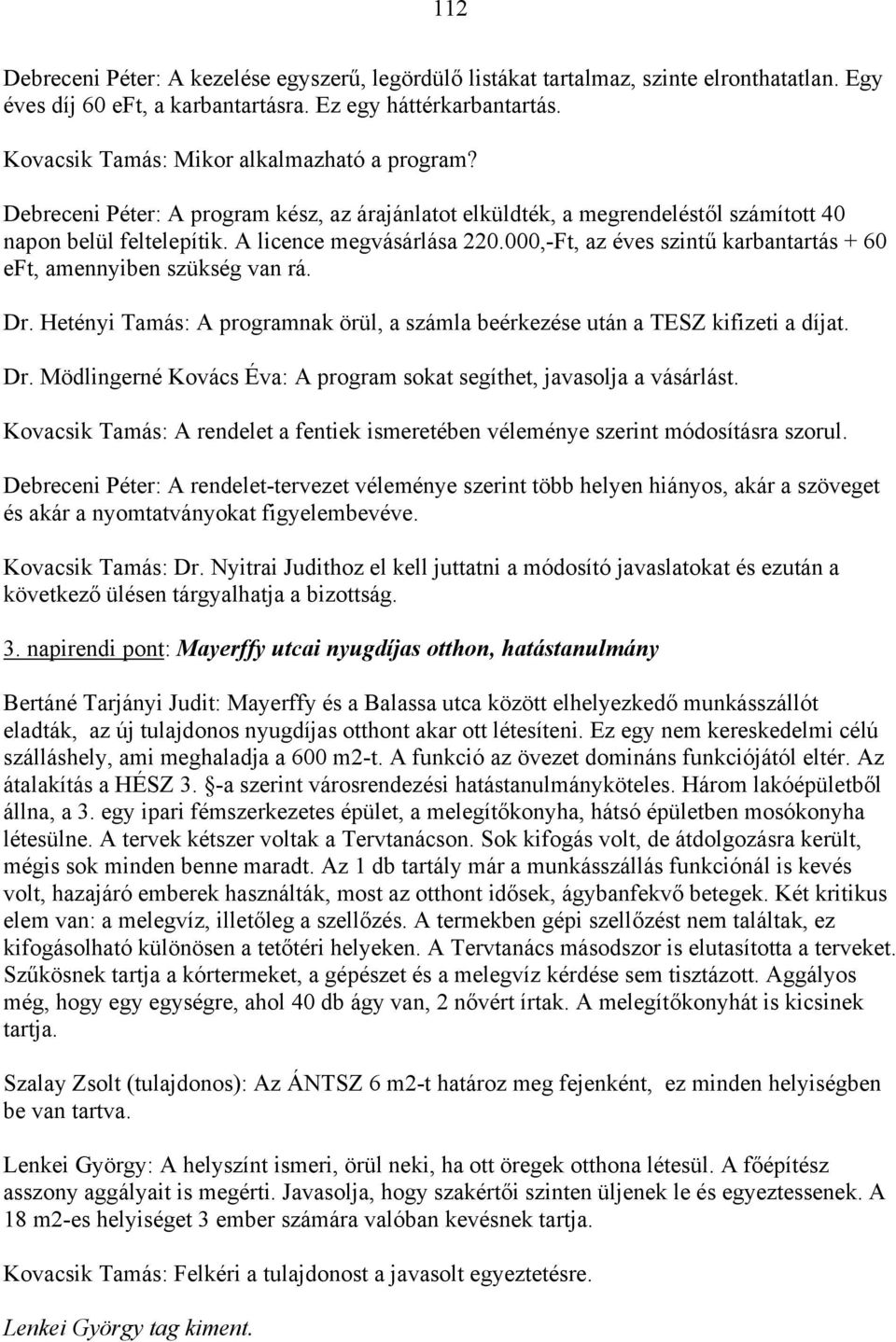 000,-Ft, az éves szintű karbantartás + 60 eft, amennyiben szükség van rá. Dr. Hetényi Tamás: A programnak örül, a számla beérkezése után a TESZ kifizeti a díjat. Dr. Mödlingerné Kovács Éva: A program sokat segíthet, javasolja a vásárlást.