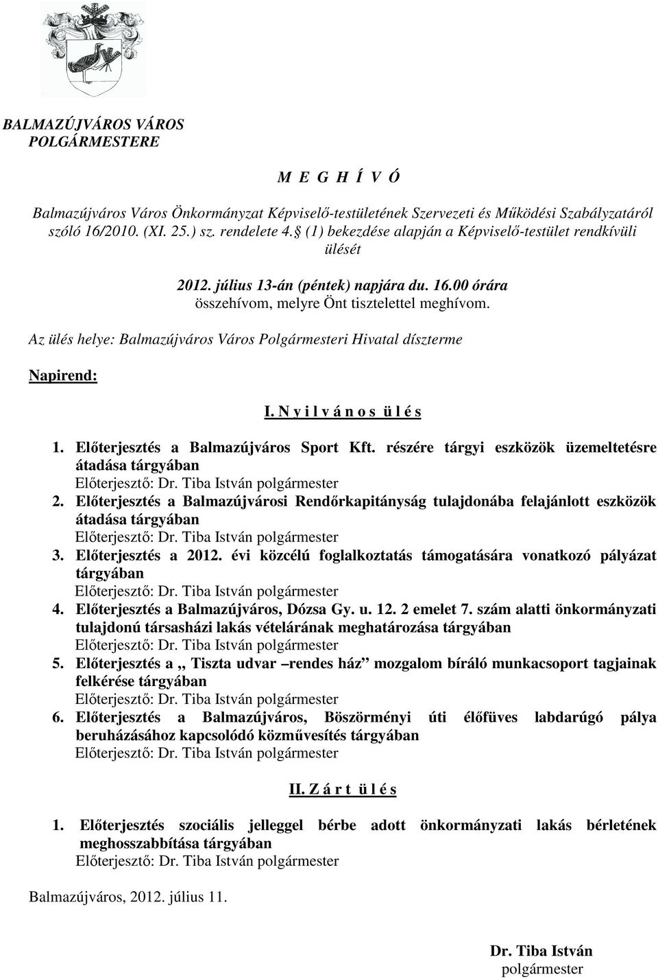 Az ülés helye: Balmazújváros Város Polgármesteri Hivatal díszterme Napirend: I. N y i l v á n o s ü l é s 1. Elıterjesztés a Balmazújváros Sport Kft.