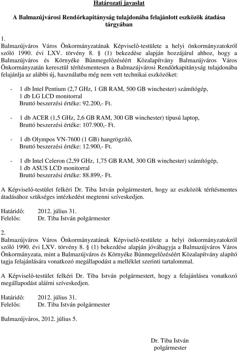 (1) bekezdése alapján hozzájárul ahhoz, hogy a Balmazújváros és Környéke Bőnmegelızéséért Közalapítvány Balmazújváros Város Önkormányzatán keresztül térítésmentesen a Balmazújvárosi Rendırkapitányság