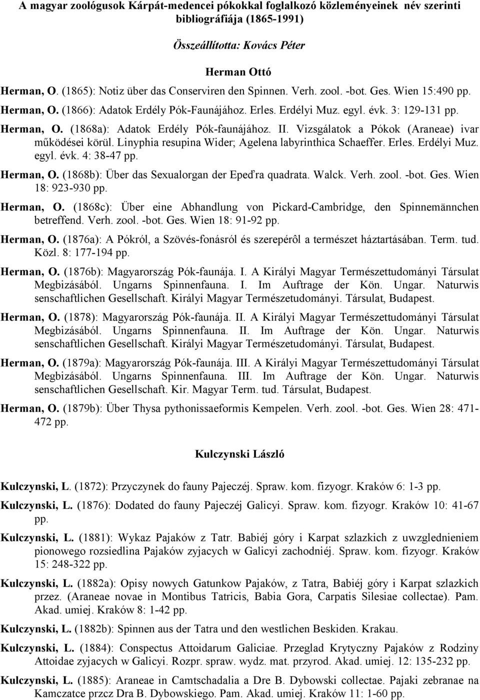 II. Vizsgálatok a Pókok (Araneae) ivar működései körül. Linyphia resupina Wider; Agelena labyrinthica Schaeffer. Erles. Erdélyi Muz. egyl. évk. 4: 38-47 pp. Herman, O.